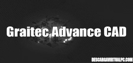 Graitec Advance CAD Full 2024.1 Build 14.1.7456 (x64), Potente solución de diseño CAD que ofrece una amplia gama de herramientas y funciones